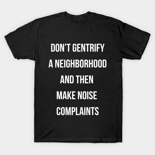 DON'T MAKE NOISE COMPLAINTS T-Shirt by Gemini Chronicles